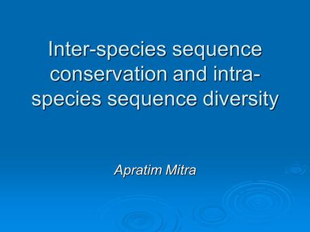 Inter-species sequence conservation and intra- species sequence diversity Apratim Mitra.