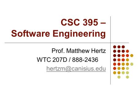 CSC 395 – Software Engineering Prof. Matthew Hertz WTC 207D / 888-2436