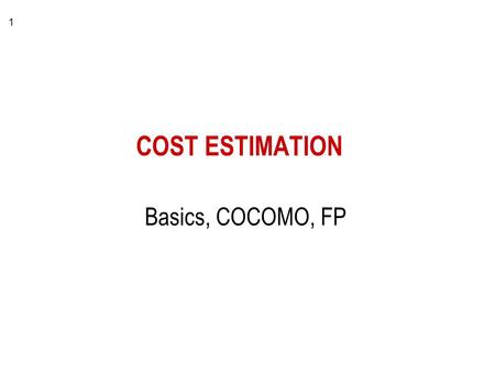 1 COST ESTIMATION Basics, COCOMO, FP. 2 What is estimated? TIME MONEY TIME: –duration, chronological weeks, months, years –effort, person-month (man-month)