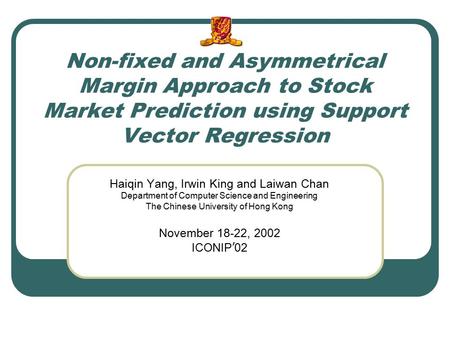 Non-fixed and Asymmetrical Margin Approach to Stock Market Prediction using Support Vector Regression Haiqin Yang, Irwin King and Laiwan Chan Department.