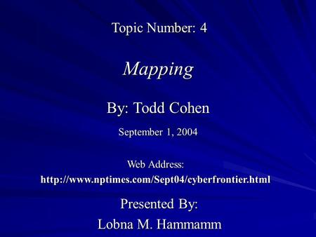 Mapping Presented By: Lobna M. Hammamm By: Todd Cohen Web Address:  Topic Number: 4 September 1, 2004.