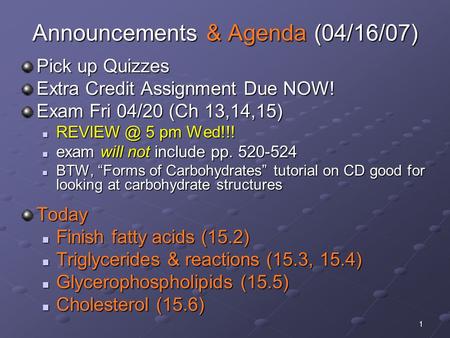 1 Announcements & Agenda (04/16/07) Pick up Quizzes Extra Credit Assignment Due NOW! Exam Fri 04/20 (Ch 13,14,15) 5 pm Wed!!! 5 pm Wed!!!