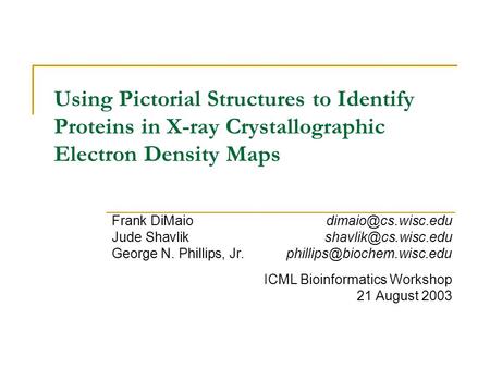 Using Pictorial Structures to Identify Proteins in X-ray Crystallographic Electron Density Maps Frank DiMaio Jude Shavlik