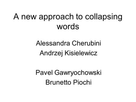 A new approach to collapsing words Alessandra Cherubini Andrzej Kisielewicz Pavel Gawryochowski Brunetto Piochi.
