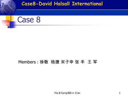 Mis-B Comp565 in Xi'an1 Case 8 Members : 徐敬 杨捷 宋子申 张 丰 王 军 Case8-David Halsall International.