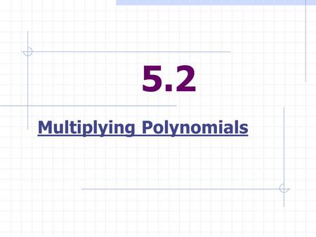 5.2 Multiplying Polynomials. To Multiply Polynomials Each term of one polynomial must be multiply each term of the other polynomial.