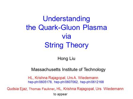 Understanding the Quark-Gluon Plasma via String Theory Hong Liu Massachusetts Institute of Technology HL, Krishna Rajagopal, Urs A. Wiedemann hep-ph/0605178,