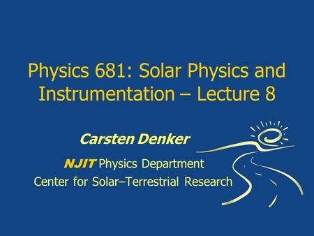 Physics 681: Solar Physics and Instrumentation – Lecture 8 Carsten Denker NJIT Physics Department Center for Solar–Terrestrial Research.