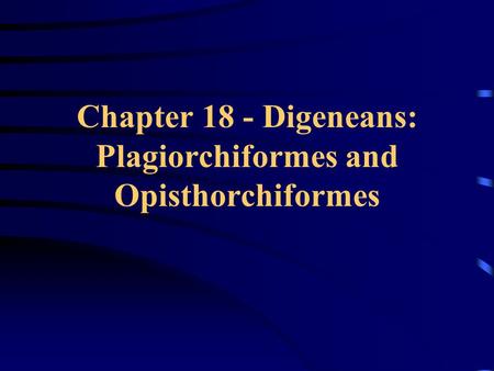Chapter 18 - Digeneans: Plagiorchiformes and Opisthorchiformes.