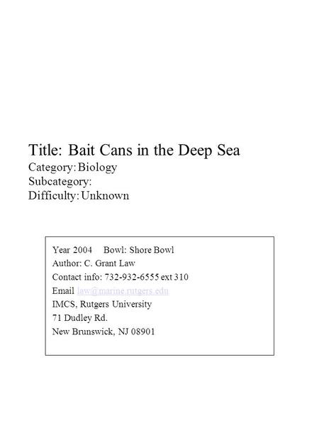 Title: Bait Cans in the Deep Sea Category: Biology Subcategory: Difficulty: Unknown Year 2004 Bowl: Shore Bowl Author: C. Grant Law Contact info: 732-932-6555.