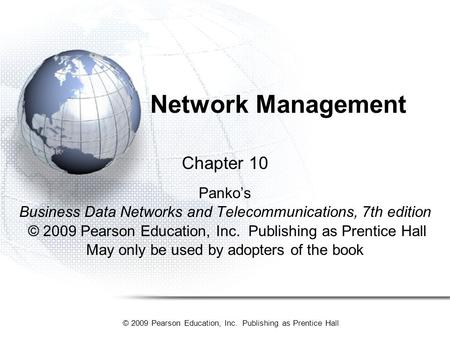 © 2009 Pearson Education, Inc. Publishing as Prentice Hall Chapter 10 Panko’s Business Data Networks and Telecommunications, 7th edition © 2009 Pearson.