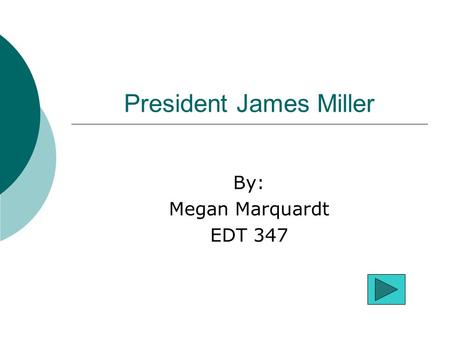President James Miller By: Megan Marquardt EDT 347.
