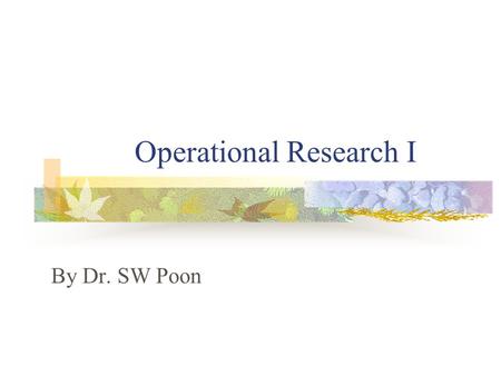 Operational Research I By Dr. SW Poon. Definitions O. R. Society of Great Britain “OR is the application of the methods of science to complex problems.