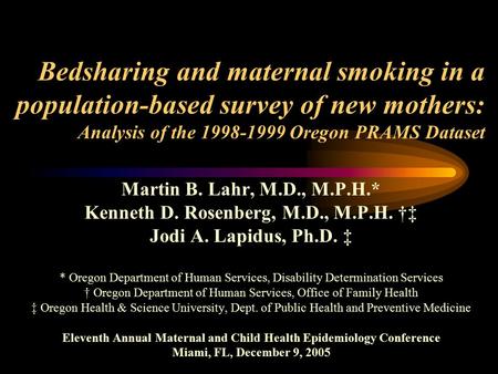 Bedsharing and maternal smoking in a population-based survey of new mothers: Analysis of the 1998-1999 Oregon PRAMS Dataset Martin B. Lahr, M.D., M.P.H.*