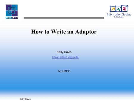 Kelly Davis How to Write an Adaptor Kelly Davis AEI-MPG.