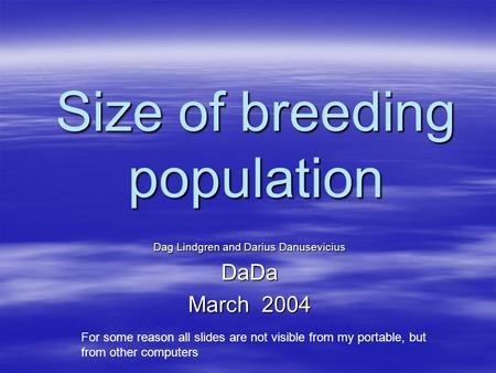Size of breeding population Dag Lindgren and Darius Danusevicius DaDa March 2004 For some reason all slides are not visible from my portable, but from.