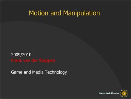 Motion and Manipulation 2009/2010 Frank van der Stappen Game and Media Technology.