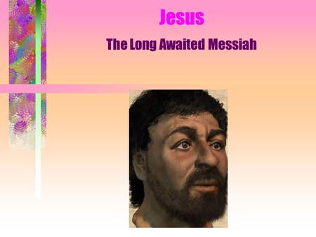 Jesus The Long Awaited Messiah Background Born in Bethlehem of Judea Born to poor parents Born amidst persecution Born “miraculously” Born around 4 BCE.