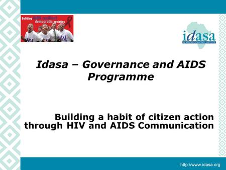 Idasa – Governance and AIDS Programme Building a habit of citizen action through HIV and AIDS Communication.