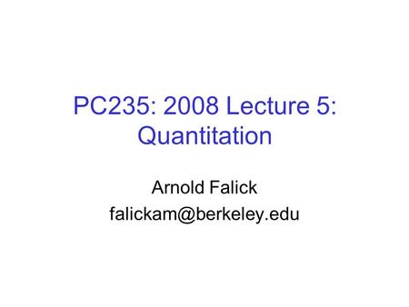 PC235: 2008 Lecture 5: Quantitation Arnold Falick