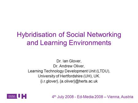 Hybridisation of Social Networking and Learning Environments Dr. Ian Glover, Dr. Andrew Oliver, Learning Technology Development Unit (LTDU), University.