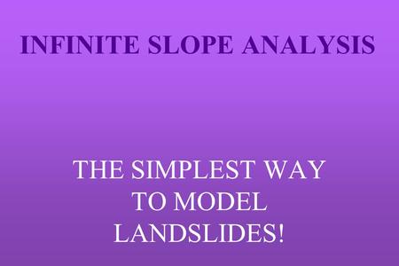 INFINITE SLOPE ANALYSIS THE SIMPLEST WAY TO MODEL LANDSLIDES!