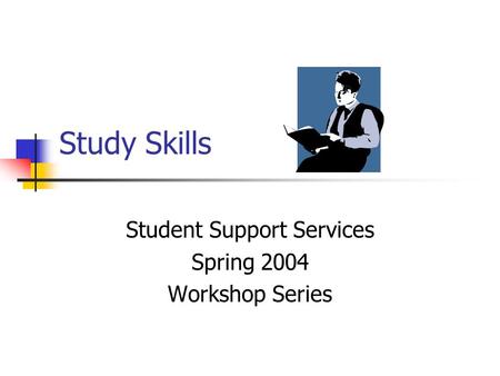 Study Skills Student Support Services Spring 2004 Workshop Series.
