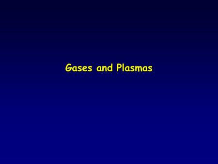 Gases and Plasmas.