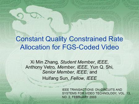 Constant Quality Constrained Rate Allocation for FGS-Coded Video Xi Min Zhang, Student Member, IEEE, Anthony Vetro, Member, IEEE, Yun Q. Shi, Senior Member,