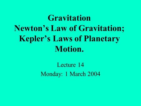 Gravitation Newton’s Law of Gravitation; Kepler’s Laws of Planetary Motion. Lecture 14 Monday: 1 March 2004.
