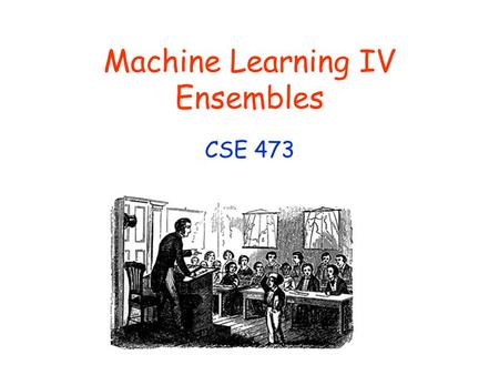 Machine Learning IV Ensembles CSE 473. © Daniel S. Weld 2 Machine Learning Outline Machine learning: Supervised learning Overfitting Ensembles of classifiers.