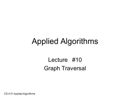 CS 410 Applied Algorithms Applied Algorithms Lecture #10 Graph Traversal.
