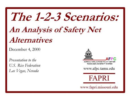 The 1-2-3 Scenarios: An Analysis of Safety Net Alternatives December 4, 2000 Presentation to the U.S. Rice Federation Las Vegas, Nevada FAPRI www.fapri.missouri.edu.