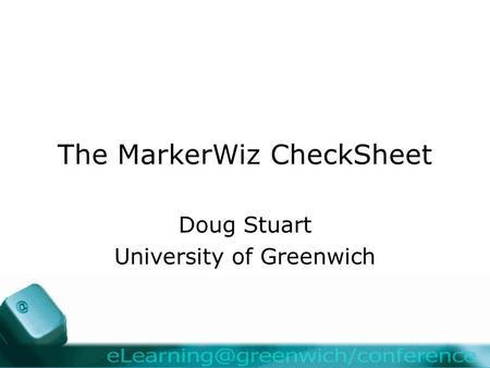 The MarkerWiz CheckSheet Doug Stuart University of Greenwich.