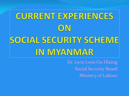 CURRENT EXPERIENCES ON SOCIAL SECURITY SCHEME IN MYANMAR