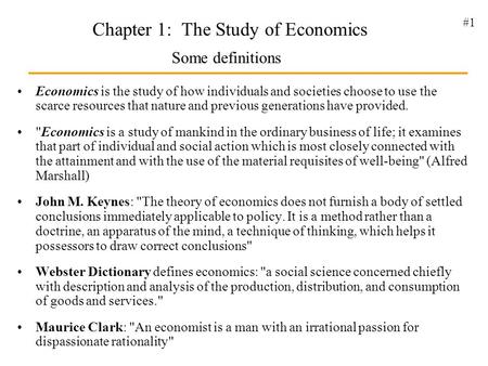 #1 Chapter 1: The Study of Economics Economics is the study of how individuals and societies choose to use the scarce resources that nature and previous.
