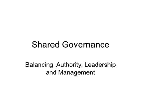 Shared Governance Balancing Authority, Leadership and Management.