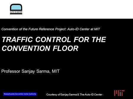 Convention of the Future Reference Project: Auto-ID Center at MIT TRAFFIC CONTROL FOR THE CONVENTION FLOOR Professor Sanjay Sarma, MIT Not sure who.