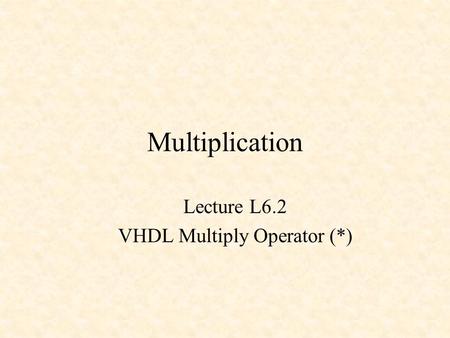Lecture L6.2 VHDL Multiply Operator (*)