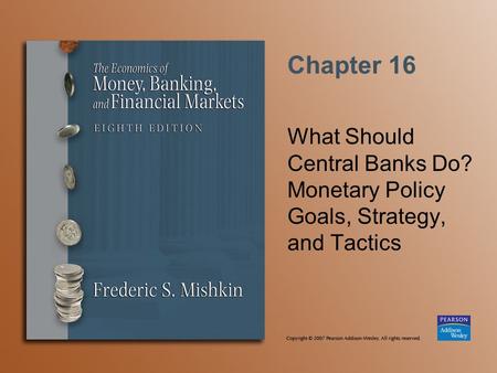 Chapter 16 What Should Central Banks Do? Monetary Policy Goals, Strategy, and Tactics.