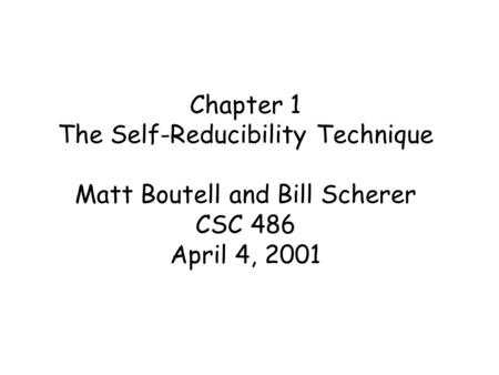 Chapter 1 The Self-Reducibility Technique Matt Boutell and Bill Scherer CSC 486 April 4, 2001.