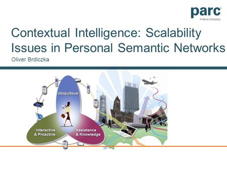 Contextual Intelligence: Scalability Issues in Personal Semantic Networks Oliver Brdiczka.