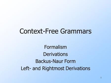 1 Context-Free Grammars Formalism Derivations Backus-Naur Form Left- and Rightmost Derivations.