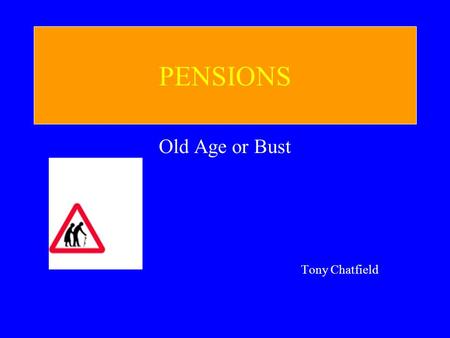 PENSIONS Old Age or Bust Tony Chatfield. 1946 National Insurance Act Introduced a Welfare State Pension System Where for Every 5 people paying in, 1 took.