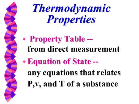 Thermodynamic Properties Property Table w Property Table -- from direct measurement w Equation of State w Equation of State -- any equations that relates.