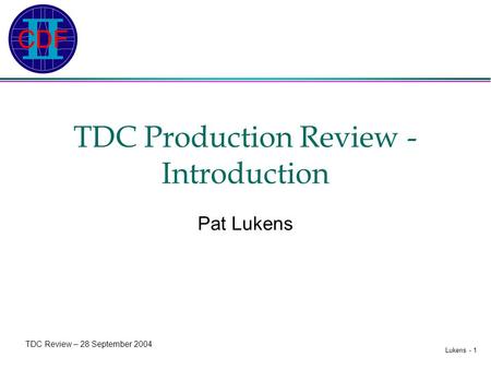 Lukens - 1 TDC Review – 28 September 2004 TDC Production Review - Introduction Pat Lukens.