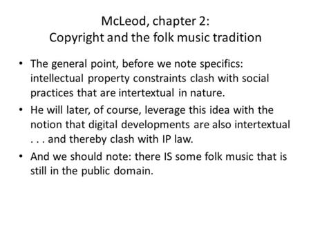 McLeod, chapter 2: Copyright and the folk music tradition The general point, before we note specifics: intellectual property constraints clash with social.