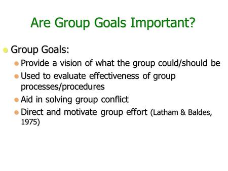 Are Group Goals Important? Group Goals: Group Goals: Provide a vision of what the group could/should be Provide a vision of what the group could/should.