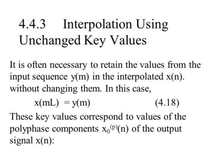 4.4.3 Interpolation Using Unchanged Key Values It is often necessary to retain the values from the input sequence y(m) in the interpolated x(n). without.