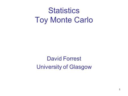 1 Statistics Toy Monte Carlo David Forrest University of Glasgow.